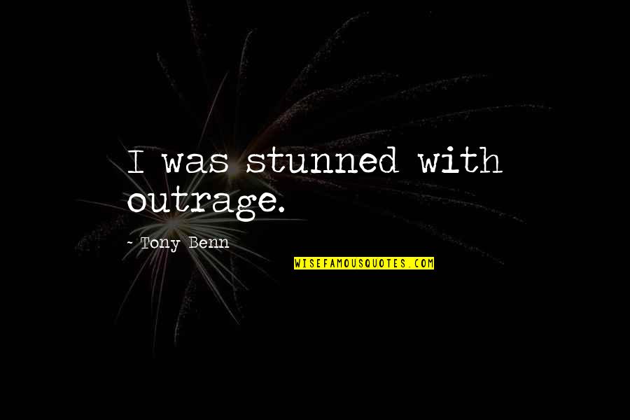 Golden Ages Quotes By Tony Benn: I was stunned with outrage.