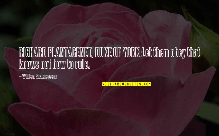 Golden Birthdays Quotes By William Shakespeare: RICHARD PLANTAGENET, DUKE OF YORK:Let them obey that