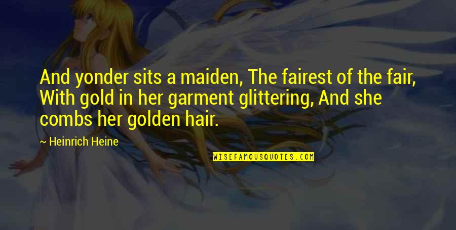 Golden Blonde Hair Quotes By Heinrich Heine: And yonder sits a maiden, The fairest of