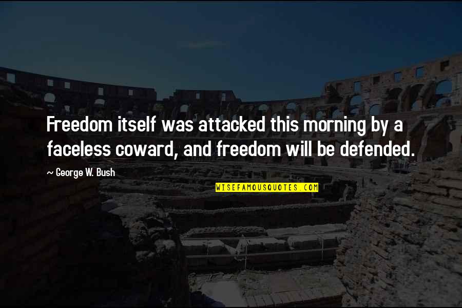 Golden Boy Quotes By George W. Bush: Freedom itself was attacked this morning by a
