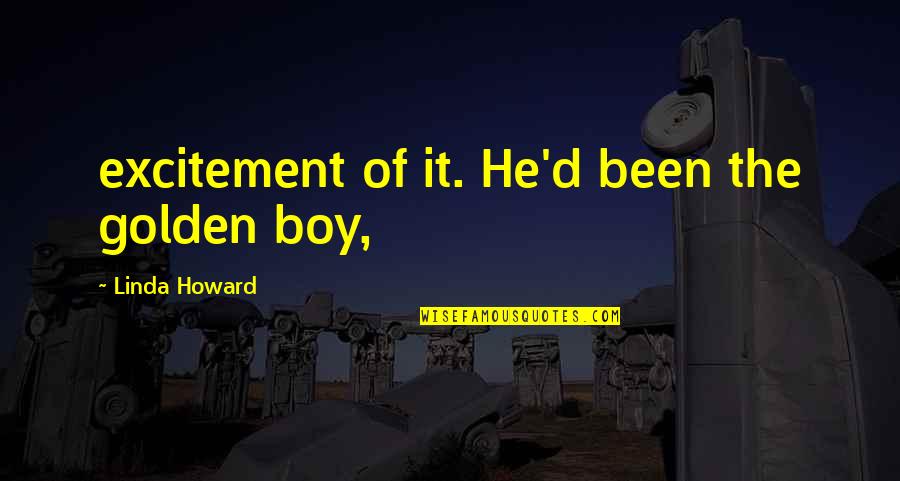 Golden Boy Quotes By Linda Howard: excitement of it. He'd been the golden boy,