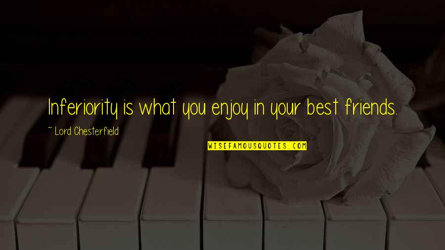 Golden Boy Quotes By Lord Chesterfield: Inferiority is what you enjoy in your best