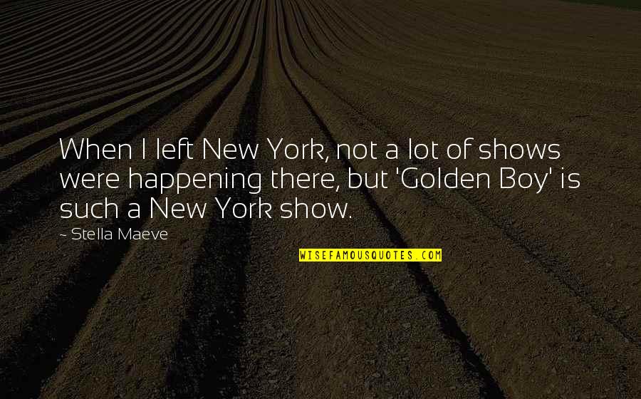 Golden Boy Quotes By Stella Maeve: When I left New York, not a lot