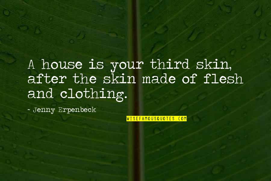 Golden Boys Quotes By Jenny Erpenbeck: A house is your third skin, after the Golden Boys Quotes By Jenny Erpenbeck: A house is your third skin, after the