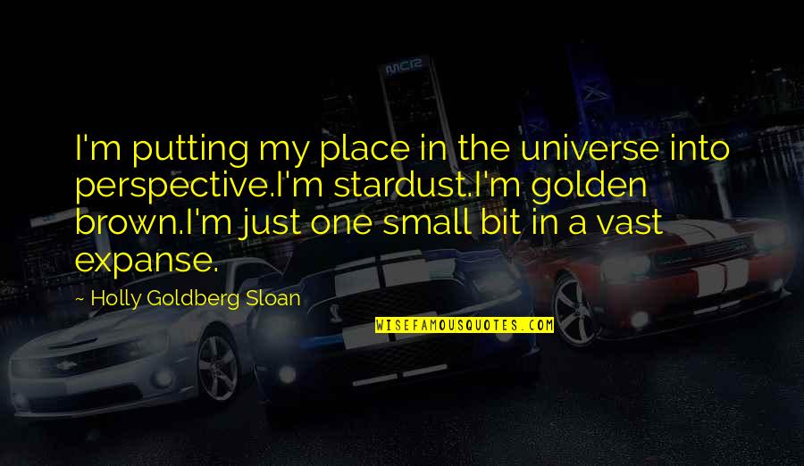 Golden Brown Quotes By Holly Goldberg Sloan: I'm putting my place in the universe into