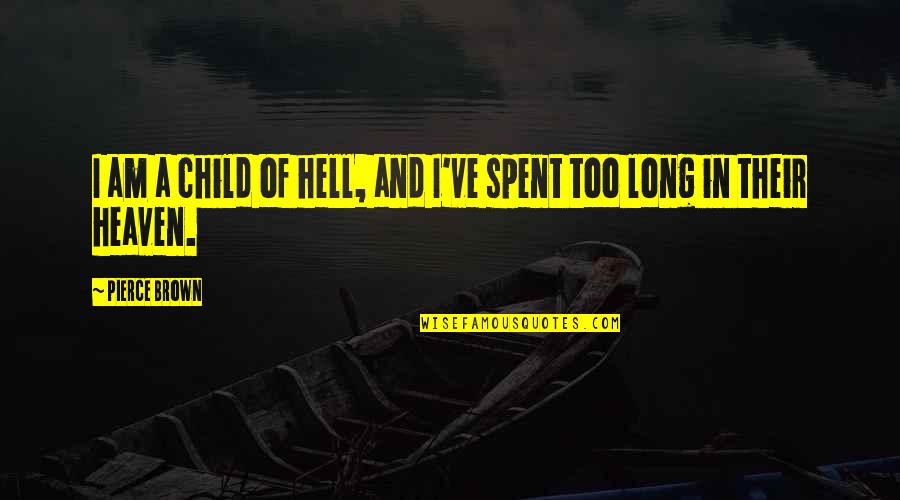 Golden Brown Quotes By Pierce Brown: I am a child of hell, and I've