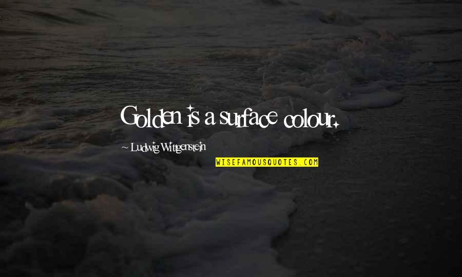 Golden Colour Quotes By Ludwig Wittgenstein: Golden is a surface colour. Golden Colour Quotes By Ludwig Wittgenstein: Golden is a surface colour.