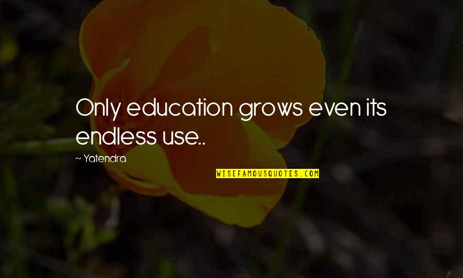 Golden Compass Dust Quotes By Yatendra: Only education grows even its endless use..