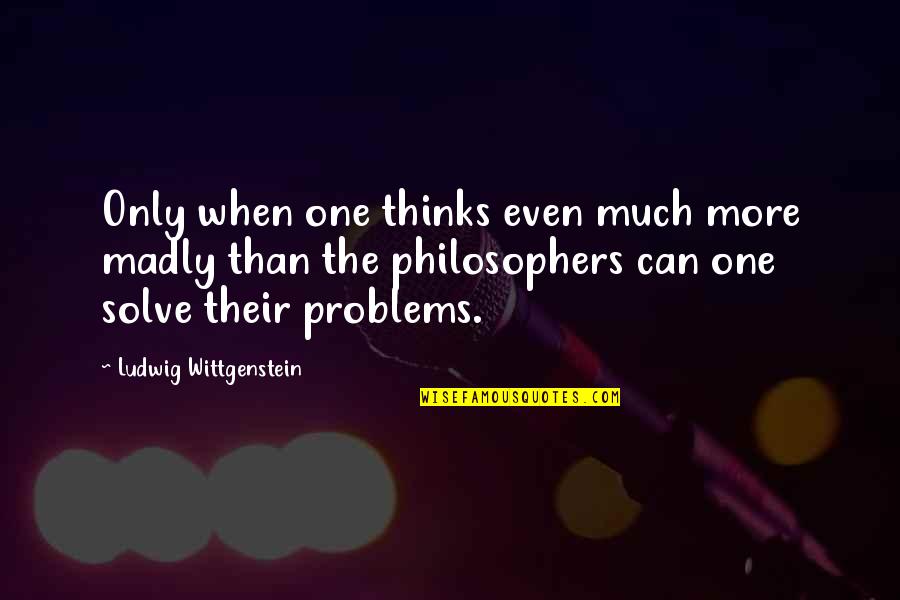 Golden Compass Lyra Quotes By Ludwig Wittgenstein: Only when one thinks even much more madly Golden Compass Lyra Quotes By Ludwig Wittgenstein: Only when one thinks even much more madly