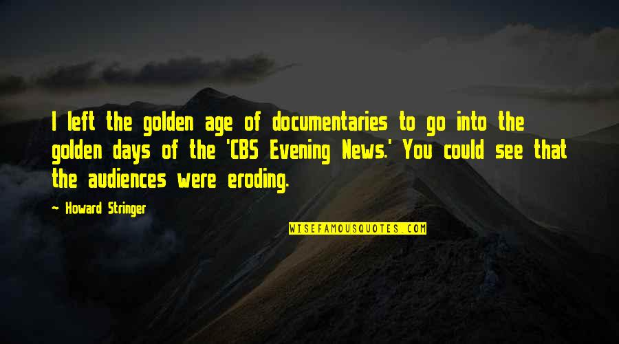 Golden Days Quotes By Howard Stringer: I left the golden age of documentaries to