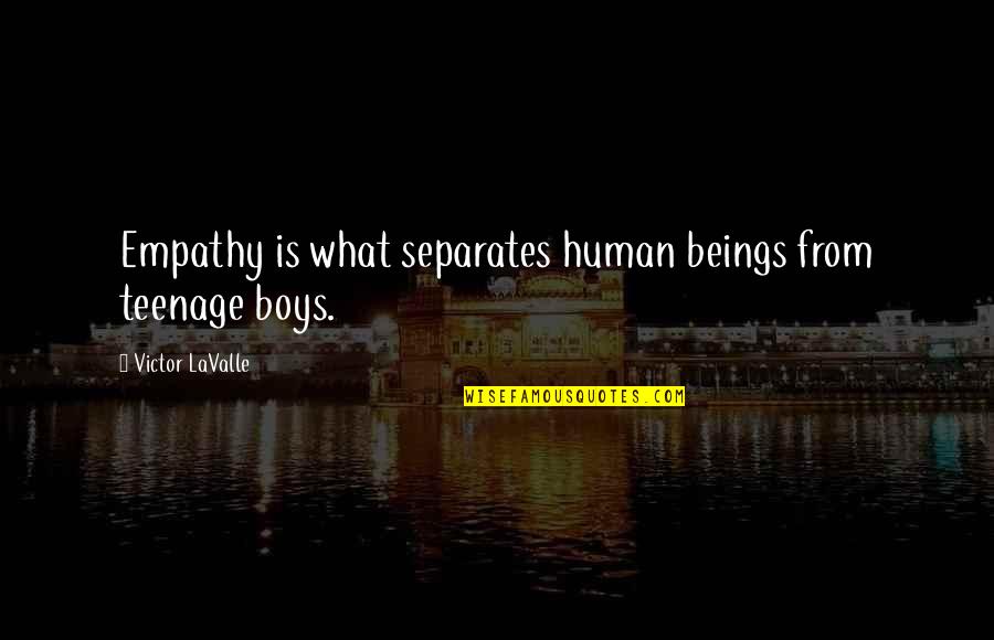 Golden Days Quotes By Victor LaValle: Empathy is what separates human beings from teenage