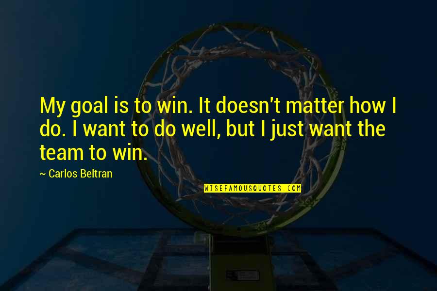 Golden Doodle Quotes By Carlos Beltran: My goal is to win. It doesn't matter