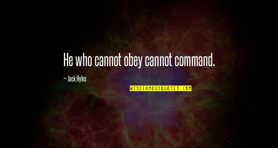Golden Eagles Quotes By Jack Hyles: He who cannot obey cannot command.