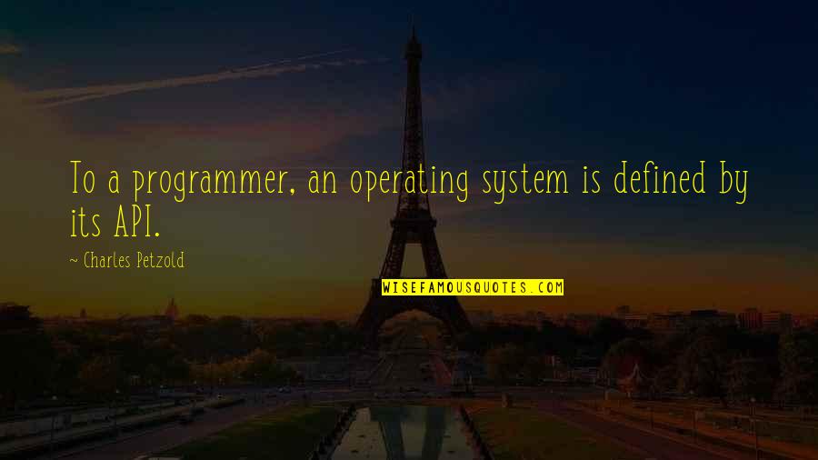 Golden Egg Quotes By Charles Petzold: To a programmer, an operating system is defined