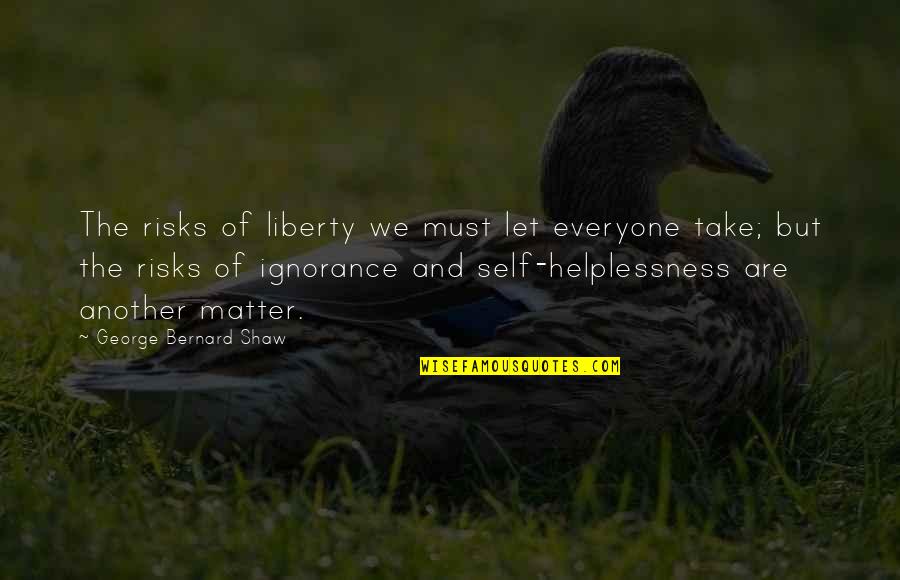 Golden Egg Quotes By George Bernard Shaw: The risks of liberty we must let everyone