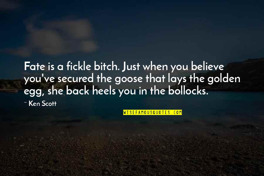 Golden Egg Quotes By Ken Scott: Fate is a fickle bitch. Just when you