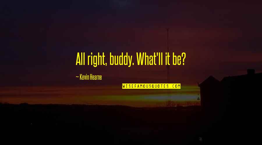 Golden Experience Quotes By Kevin Hearne: All right, buddy. What'll it be? Golden Experience Quotes By Kevin Hearne: All right, buddy. What'll it be?
