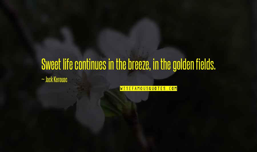 Golden Fields Quotes By Jack Kerouac: Sweet life continues in the breeze, in the