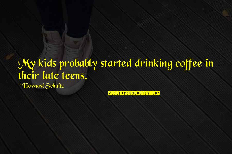 Golden Fish Quotes By Howard Schultz: My kids probably started drinking coffee in their