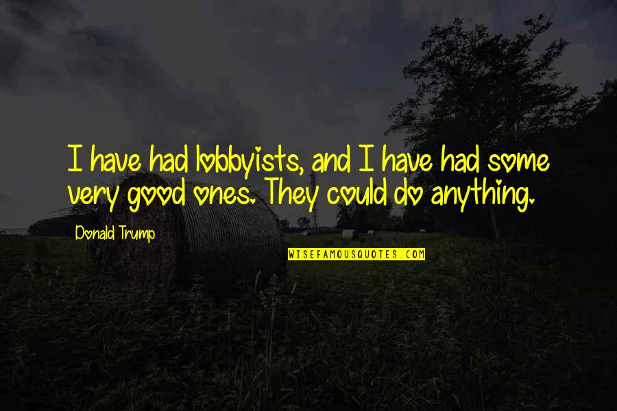 Golden Flame Spirea Quotes By Donald Trump: I have had lobbyists, and I have had