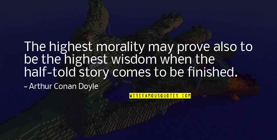 Golden Friendship Quotes By Arthur Conan Doyle: The highest morality may prove also to be
