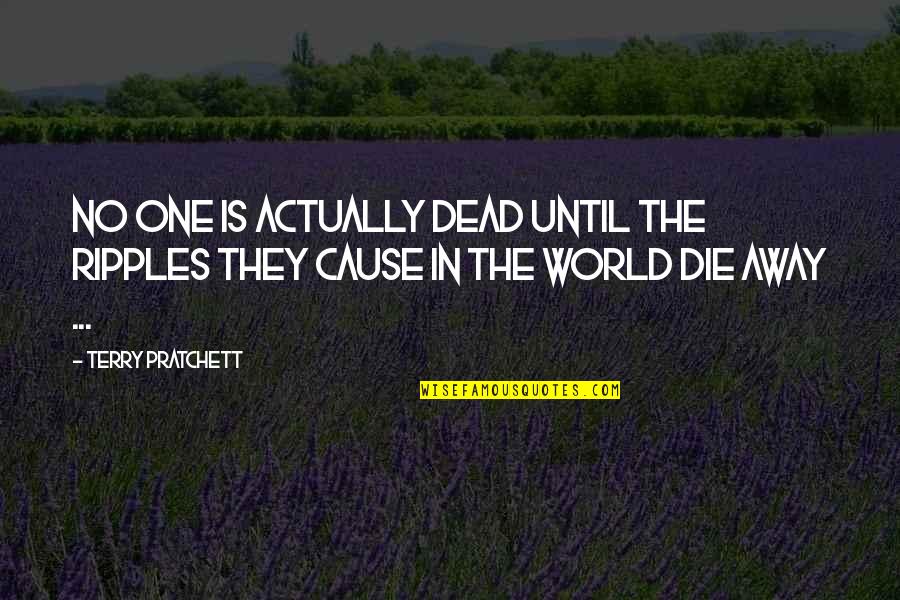 Golden Friendship Quotes By Terry Pratchett: No one is actually dead until the ripples