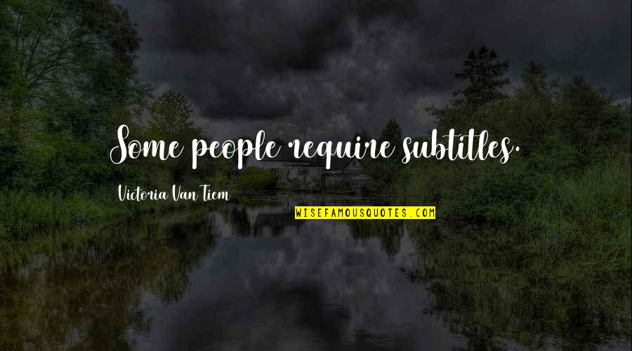 Golden Friendship Quotes By Victoria Van Tiem: Some people require subtitles.