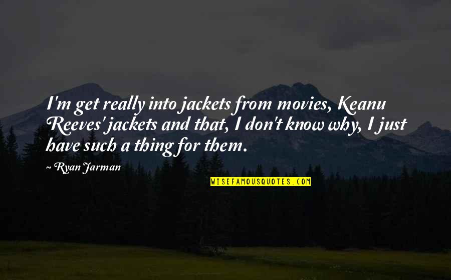 Golden Gate Bridge Jumper Survivor Quote Quotes By Ryan Jarman: I'm get really into jackets from movies, Keanu
