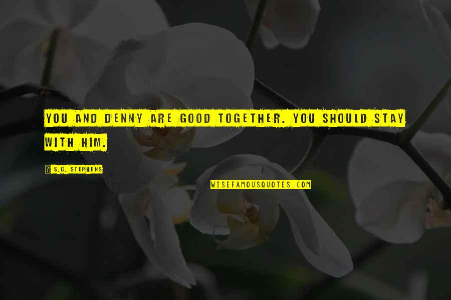 Golden Girls Three On A Couch Quotes By S.C. Stephens: You and Denny are good together. You should Golden Girls Three On A Couch Quotes By S.C. Stephens: You and Denny are good together. You should