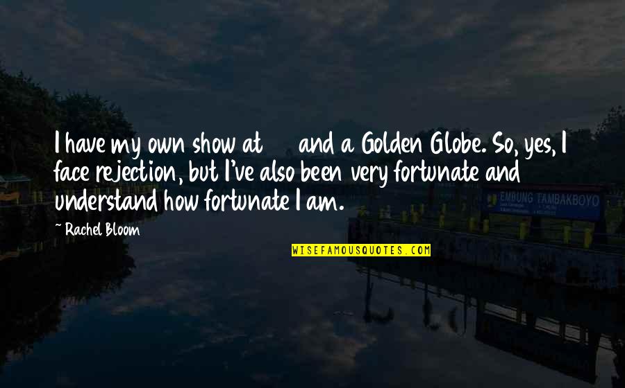 Golden Globe Quotes By Rachel Bloom: I have my own show at 28 and