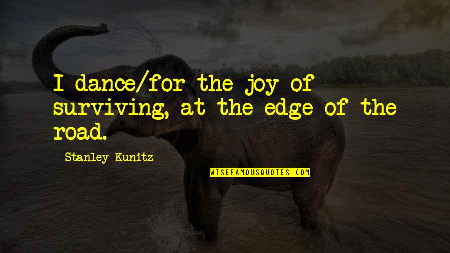 Golden Globe Quotes By Stanley Kunitz: I dance/for the joy of surviving, at the