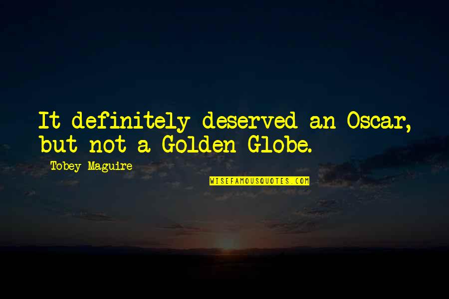 Golden Globe Quotes By Tobey Maguire: It definitely deserved an Oscar, but not a
