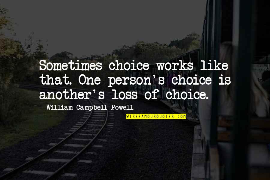 Golden Globe Quotes By William Campbell Powell: Sometimes choice works like that. One person's choice