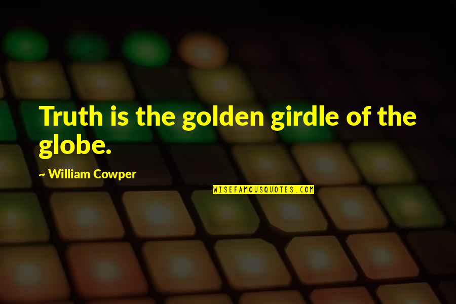 Golden Globe Quotes By William Cowper: Truth is the golden girdle of the globe.