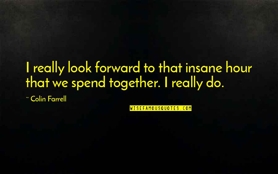 Golden Globes Best Quotes By Colin Farrell: I really look forward to that insane hour