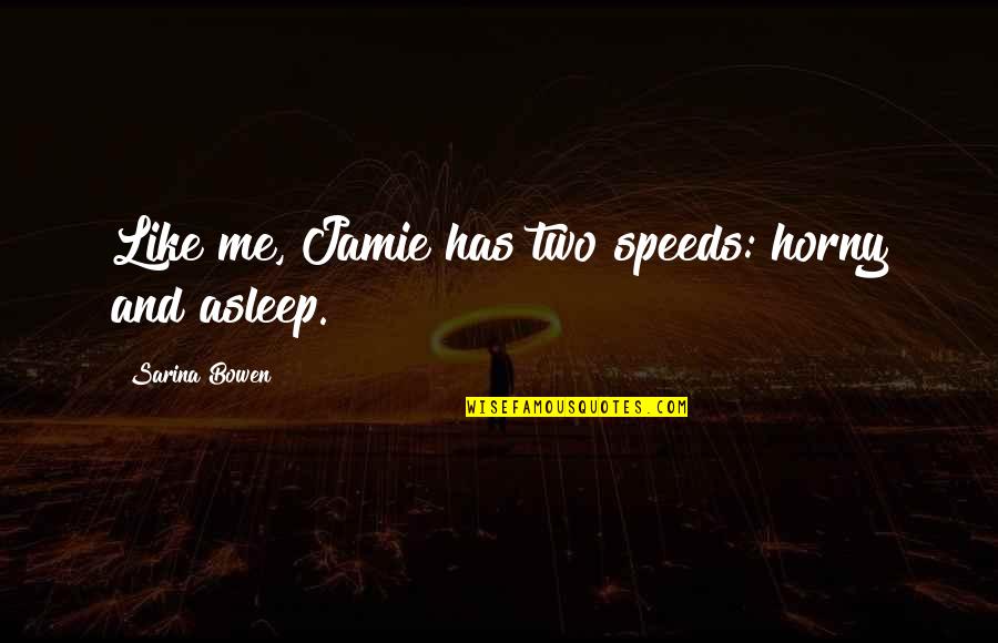 Golden Globes Best Quotes By Sarina Bowen: Like me, Jamie has two speeds: horny and Golden Globes Best Quotes By Sarina Bowen: Like me, Jamie has two speeds: horny and