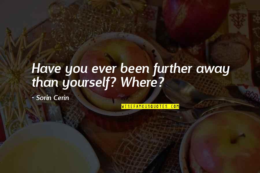 Golden Globes Best Quotes By Sorin Cerin: Have you ever been further away than yourself? Golden Globes Best Quotes By Sorin Cerin: Have you ever been further away than yourself?