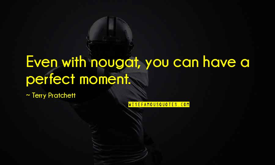Golden Globes Best Quotes By Terry Pratchett: Even with nougat, you can have a perfect Golden Globes Best Quotes By Terry Pratchett: Even with nougat, you can have a perfect