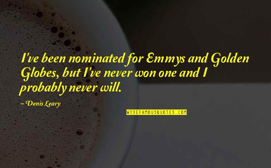 Golden Globes Quotes By Denis Leary: I've been nominated for Emmys and Golden Globes,