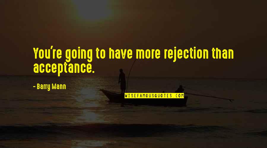 Golden Guard Quotes By Barry Mann: You're going to have more rejection than acceptance.