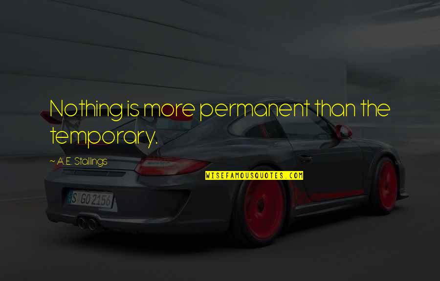 Golden Handcuffs Quotes By A.E. Stallings: Nothing is more permanent than the temporary.