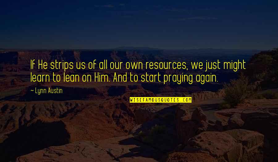 Golden Handcuffs Quotes By Lynn Austin: If He strips us of all our own