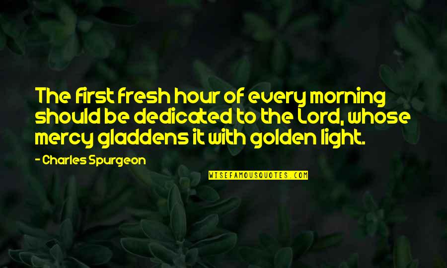 Golden Hour Light Quotes By Charles Spurgeon: The first fresh hour of every morning should