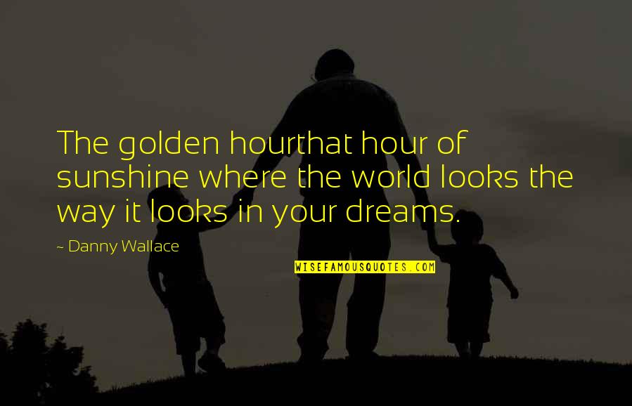 Golden Hour Quotes By Danny Wallace: The golden hourthat hour of sunshine where the