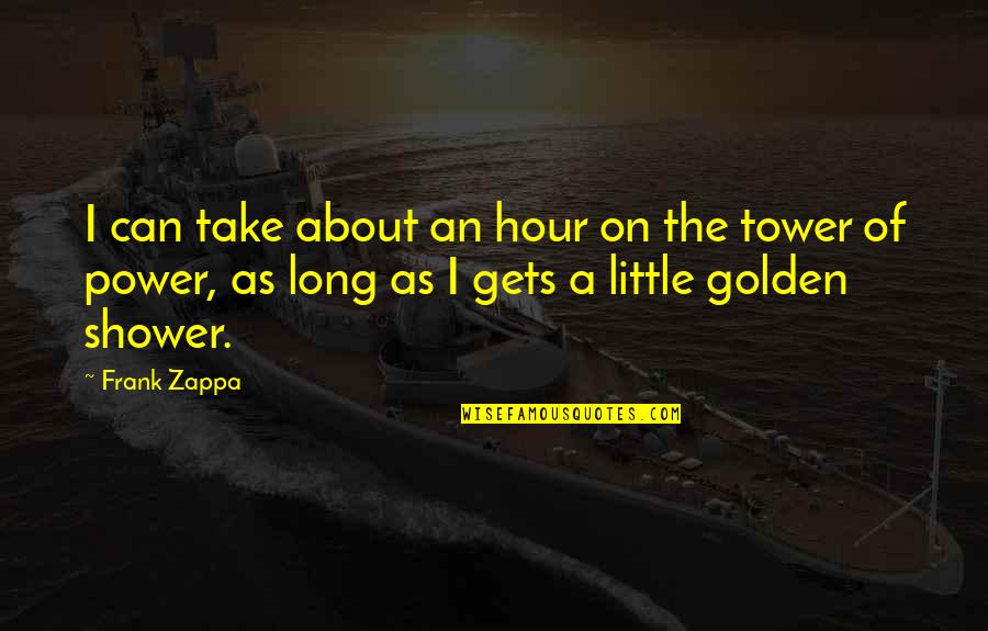 Golden Hour Quotes By Frank Zappa: I can take about an hour on the