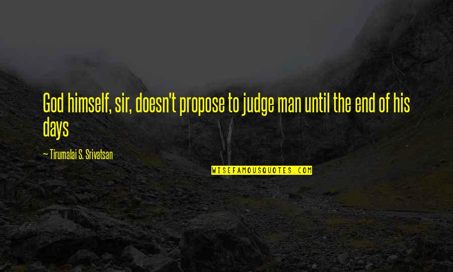 Golden Hour Quotes By Tirumalai S. Srivatsan: God himself, sir, doesn't propose to judge man