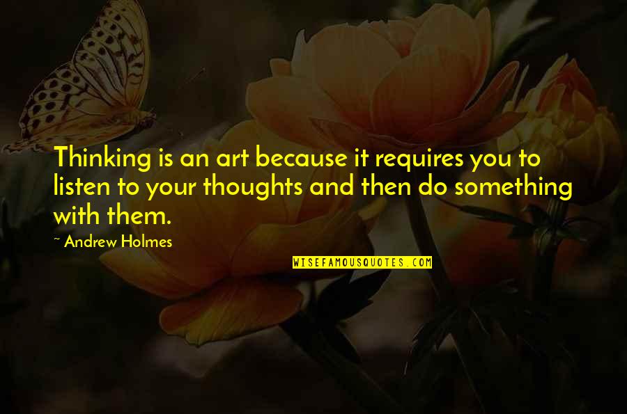 Golden Kimball Quotes By Andrew Holmes: Thinking is an art because it requires you Golden Kimball Quotes By Andrew Holmes: Thinking is an art because it requires you