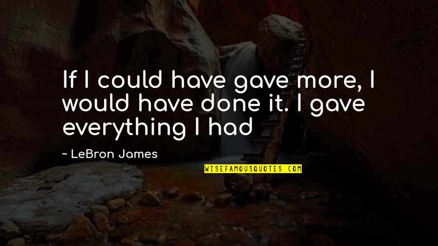 Golden Knights Quotes By LeBron James: If I could have gave more, I would