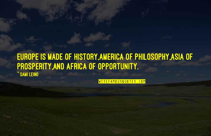 Golden Knights Quotes By Sami Leino: Europe is made of history,America of philosophy,Asia of