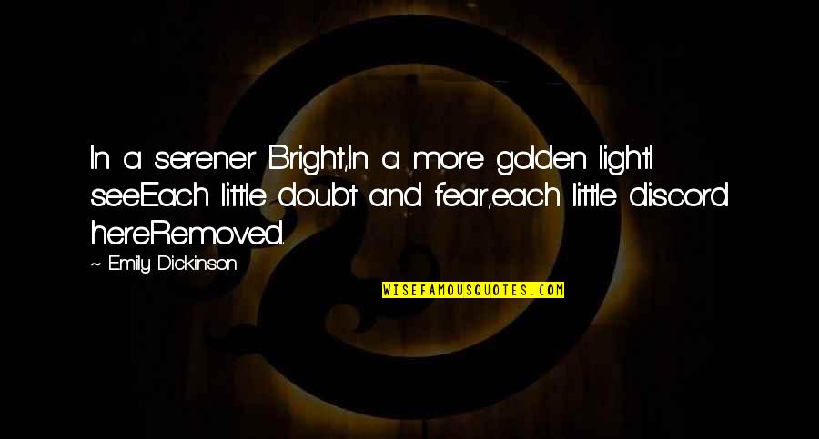 Golden Light Quotes By Emily Dickinson: In a serener Bright,In a more golden lightI
